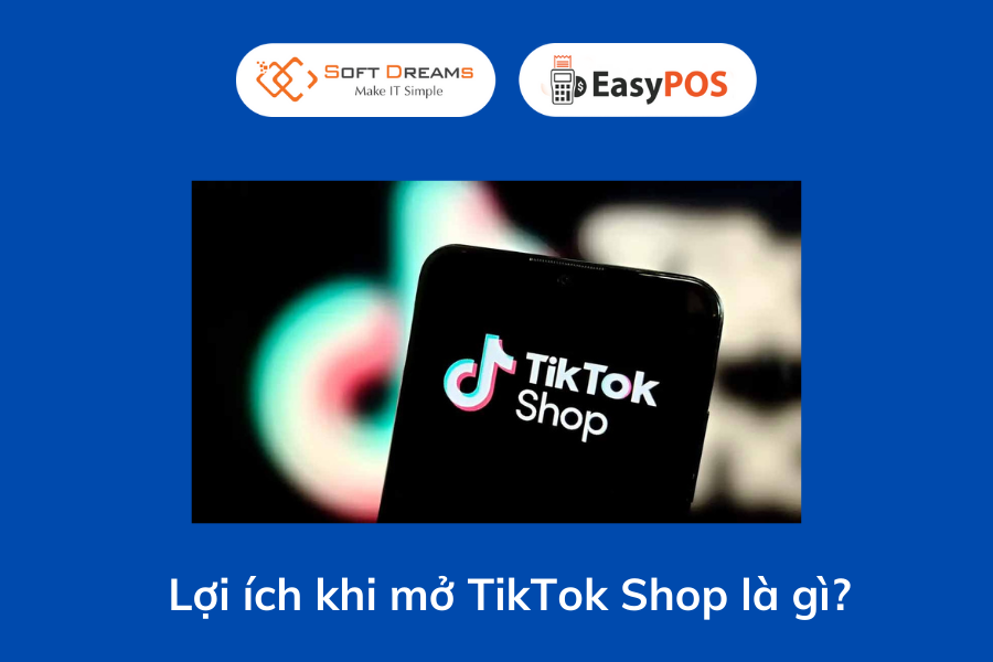 loi-ich-khi-mo-tiktok-shop-la-gi