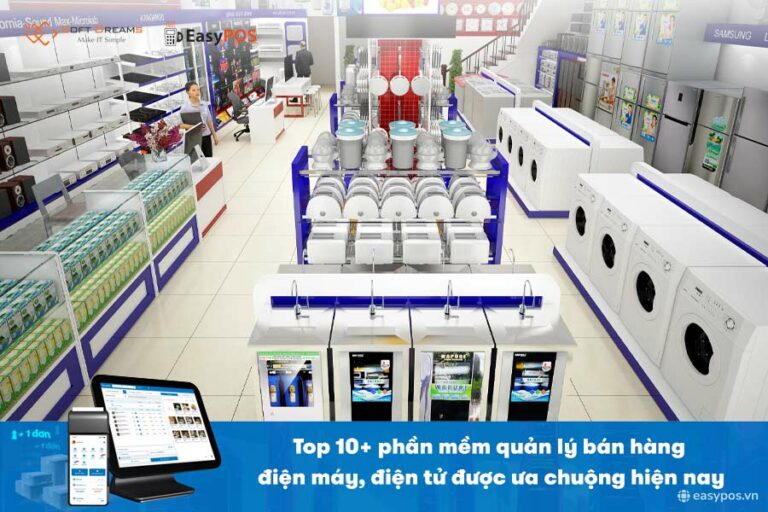 Top 10+ phần mềm quản lý bán hàng điện máy, điện tử được ưa chuộng hiện nay